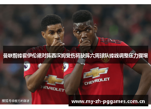 曼联前锋霍伊伦德对阵西汉姆受伤将缺阵六周球队锋线调整压力骤增