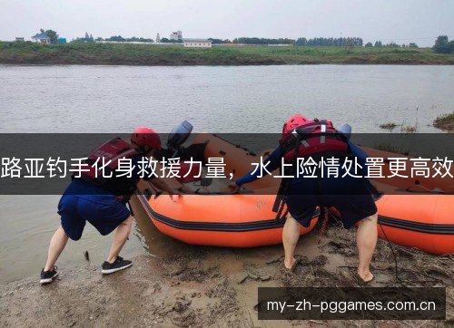 路亚钓手化身救援力量，水上险情处置更高效